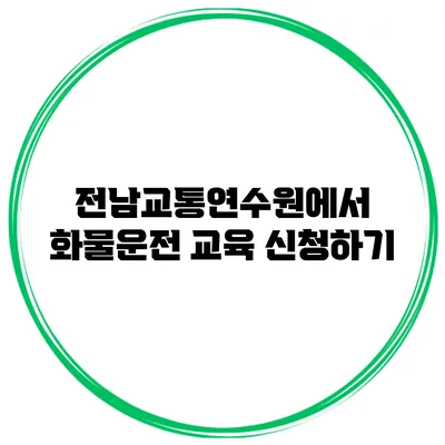 전남교통연수원에서 화물운전 교육 신청하기