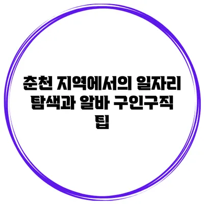 춘천 지역에서의 일자리 탐색과 알바 구인구직 팁