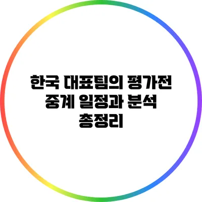 한국 대표팀의 평가전 중계 일정과 분석 총정리