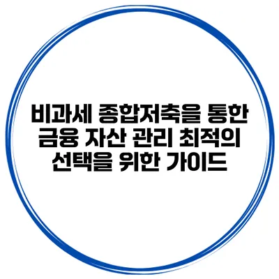 비과세 종합저축을 통한 금융 자산 관리: 최적의 선택을 위한 가이드
